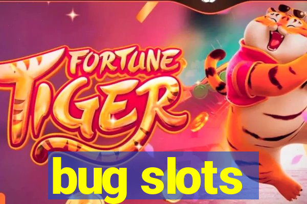 bug slots